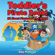 Title: Toddler's Pirate Book! All About Pirates of the World - Baby & Toddler Color Books, Author: Baby Professor