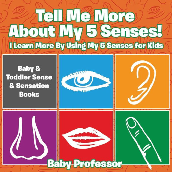 Tell Me More About My 5 Senses! I Learn By Using Senses for Kids - Baby & Toddler Sense Sensation Books