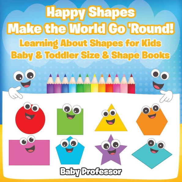 Happy Shapes Make the World Go 'Round! Learning About for Kids - Baby & Toddler Shape Books