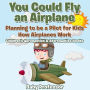 You Could Fly an Airplane: Planning to be a Pilot for Kids - How Airplanes Work - Children's Aeronautics & Astronautics Books