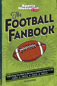 Title: The Football Fanbook: Everything You Need to Become a Gridiron Know-it-All (A Sports Illustrated Kids Book), Author: Gary Gramling