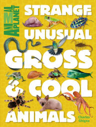 Title: Animal Planet Strange, Unusual, Gross & Cool Animals, Author: Animal Planet