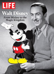 Title: LIFE Walt Disney: From Mickey to the Magic Kingdom, Author: The Editors of LIFE