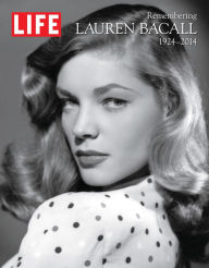 Title: LIFE Remembering Lauren Bacall, 1924-2014, Author: The Editors of LIFE