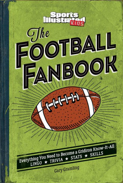 Sports Illustrated for Kids The Football Fanbook: Everything You Need to Become a Gridiron Know-It-All