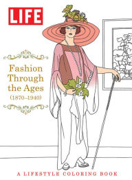 Title: LIFE Fashion Through The Ages (1870-1940): A Lifestyle Coloring Book, Author: The Editors of LIFE