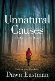 Title: Unnatural Causes: A Dr. Katie LeClair Mystery, Author: Dawn Eastman