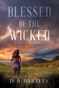 Title: Blessed Be the Wicked (Abish Taylor Series #1), Author: D. A. Bartley