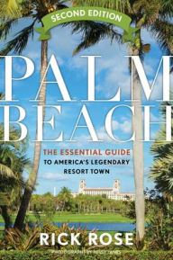 Title: Palm Beach: The Essential Guide to America's Legendary Resort Town, Author: Rick Rose