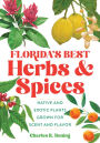 Florida's Best Herbs and Spices: Native and Exotic Plants Grown for Scent and Flavor