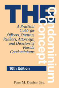 Title: Condominium Concept: A Practical Guide for Officers, Owners, Realtors, Attorneys, and Directors of Florida Condominiums, Author: Peter M. Dunbar Esq.
