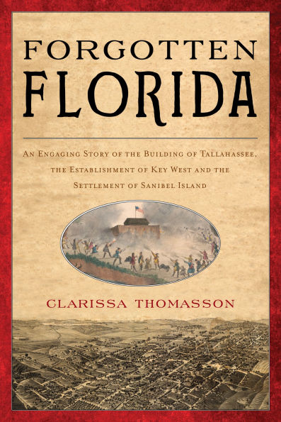 Forgotten Florida: An Engaging Story of the Building Tallahassee, Establishment Key West, and Settlement Sanibel Island