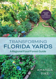 Title: Transforming Florida Yards: A Regional Food Forest Guide, Author: Amanda Pike