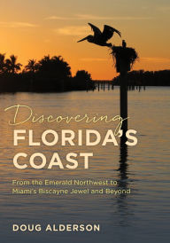 Title: Discovering Florida's Coast: From the Emerald Northwest to Miami's Biscayne Jewel and Beyond, Author: Doug Alderson