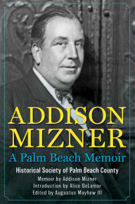 Title: Addison Mizner: A Palm Beach Memoir, Author: The Historical Society of Palm Beach County