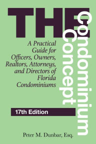 English audio books text free download The Condominium Concept: A Practical Guide for Officers, Owners, Realtors, Attorneys, and Directors of Florida Condominiums by Peter M Dunbar 9781683343684