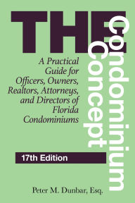 Title: The Condominium Concept: A Practical Guide for Officers, Owners, Realtors, Attorneys, and Directors of Florida Condominiums, Author: Peter M. Dunbar Esq.