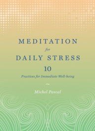 Title: Meditation for Daily Stress: 10 Practices for Immediate Well-being, Author: Michel Pascal