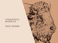 Title: Ungrateful Mammals, Author: Dave Eggers