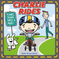 Title: Charlie Rides: Planes, Trains, Bikes, and More!, Author: Bob Bianchini