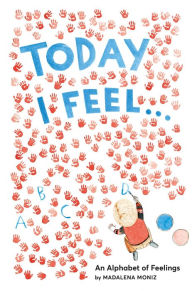 Title: Today I Feel . . .: An Alphabet of Feelings, Author: Madalena Moniz