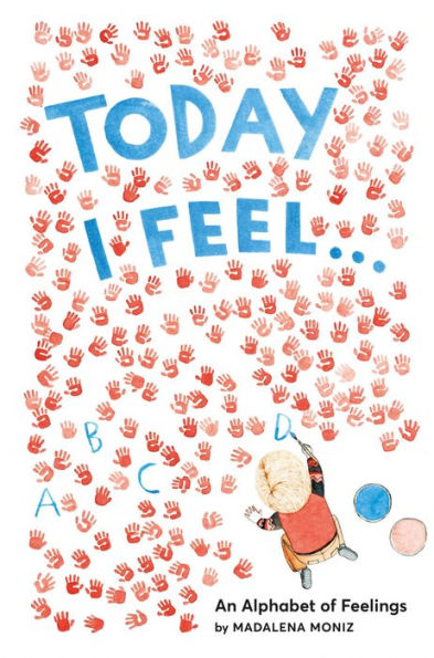 Today I Feel . . .: An Alphabet of Feelings