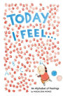 Today I Feel . . .: An Alphabet of Feelings