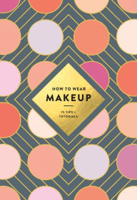 Title: How to Wear Makeup: 75 Tips + Tutorials, Author: Judith van den Hoek