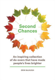 Title: Second Chances: An Inspiring Collection of Do-Overs That Have Made People's Lives Brighter, Author: Erin McHugh