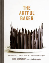 Title: The Artful Baker: Extraordinary Desserts From an Obsessive Home Baker, Author: AC 