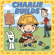 Title: Charlie Builds: Bridges, Skyscrapers, Doghouses, and More!, Author: Bob Bianchini