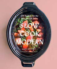 Title: Slow Cook Modern: 200 Recipes for the Way We Eat Today, Author: Liana Krissoff