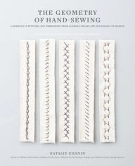 Title: The Geometry of Hand-Sewing: A Romance in Stitches and Embroidery from Alabama Chanin and The School of Making, Author: Natalie Chanin