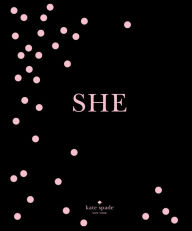 Title: kate spade new york: SHE: muses, visionaries and madcap heroines, Author: kate spade new york