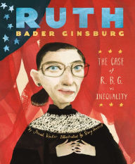 Title: Ruth Bader Ginsburg: The Case of R.B.G. vs. Inequality, Author: Jonah Winter