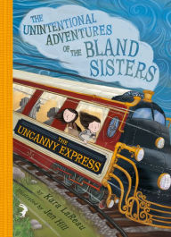 Title: The Uncanny Express (The Unintentional Adventures of the Bland Sisters Book 2), Author: Kara LaReau