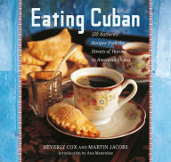 Title: Eating Cuban: 120 Authentic Recipes from the Streets of Havana to American Shores, Author: Beverly Cox