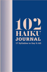 Title: 102 Haiku Journal: 17 Syllables to Say It All, Author: Bill Ashley