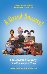 Title: A Grand Success!: The Aardman Journey, One Frame at a Time, Author: Peter Lord