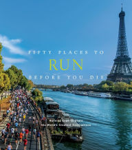 Title: Fifty Places to Run Before You Die: Running Experts Share the World's Greatest Destinations, Author: Chris Santella