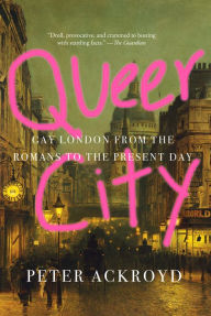 Title: Queer City: Gay London from the Romans to the Present Day, Author: Peter Ackroyd