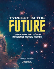Title: Typeset in the Future: Typography and Design in Science Fiction Movies, Author: Dave Addey