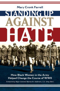 Title: Standing Up Against Hate: How Black Women in the Army Helped Change the Course of WWII, Author: Mary Cronk Farrell