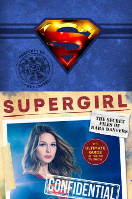 Supergirl: The Secret Files of Kara Danvers: The Ultimate Guide to the Hit TV Show
