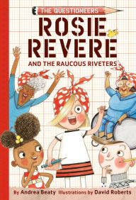 Rosie Revere and the Raucous Riveters (The Questioneers Series #1)