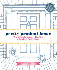 Title: Pretty Prudent Home: Your Ultimate Guide to Creating a Beautiful Family Home, Author: Jacinda Boneau