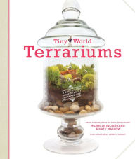 Title: Tiny World Terrariums: A Step-by-Step Guide to Easily Contained Life, Author: Michelle Inciarrano