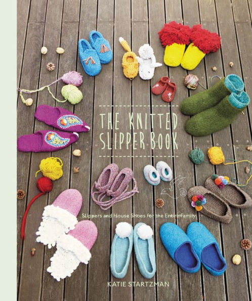 The Knitted Slipper Book: Slippers and House Shoes for the Entire Family