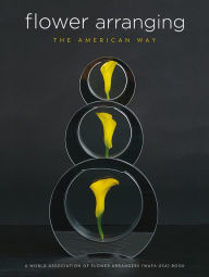 Title: Flower Arranging the American Way: A World Association of Flower Arrangers Book, Author: Nancy D'Oench