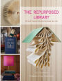 The Repurposed Library: 33 Craft Projects That Give Old Books New Life